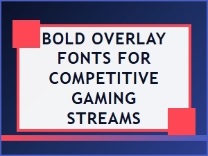 Bold Overlay Fonts for Competitive Gaming Streams