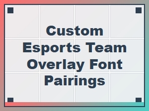 Custom Font Pairings for Esports Team Overlays