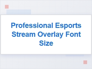 Essential Font Sizes for Esports Stream Overlays