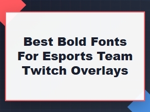 Bold Fonts That Make Your Esports Twitch Overlays Stand Out