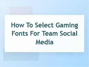 How to Pick Gaming Fonts for Team Social Media