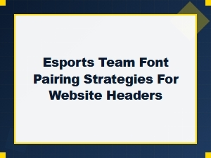 Font Pairing Strategies for Esports Team Headers